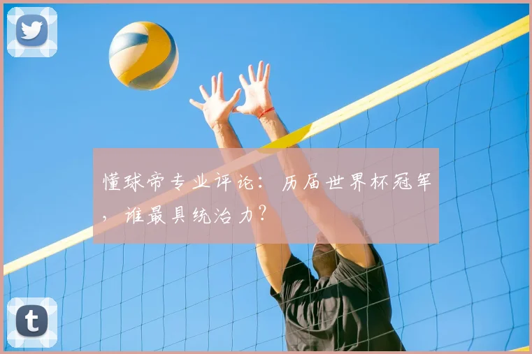 懂球帝专业评论：历届世界杯冠军，谁最具统治力？
