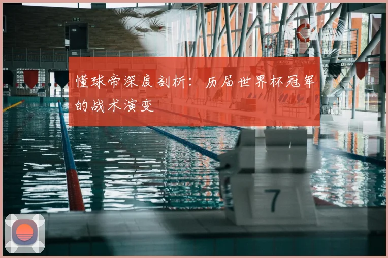 懂球帝深度剖析：历届世界杯冠军的战术演变