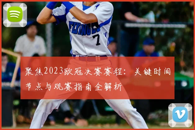 聚焦2023欧冠决赛赛程：关键时间节点与观赛指南全解析