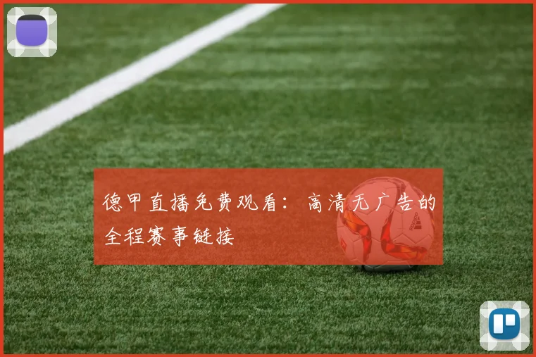 德甲直播免费观看：高清无广告的全程赛事链接