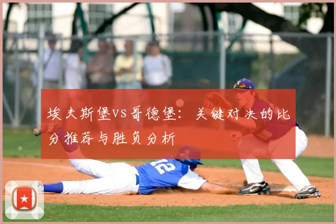埃夫斯堡vs哥德堡:关键对决的比分推荐与胜负分析